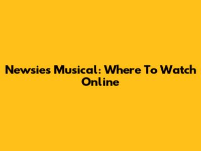 Newsies Musical: Where To Watch Online