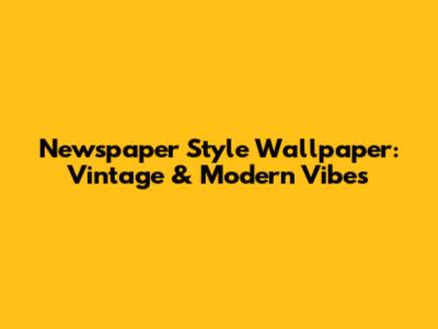 Newspaper Style Wallpaper: Vintage & Modern Vibes