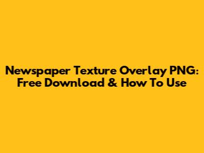 Newspaper Texture Overlay PNG: Free Download & How To Use
