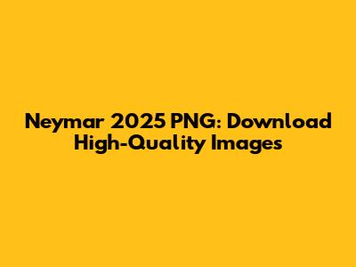 Neymar 2025 PNG: Download High-Quality Images