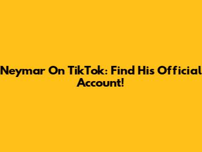 Neymar On TikTok: Find His Official Account!