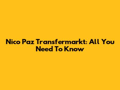 Nico Paz Transfermarkt: All You Need To Know