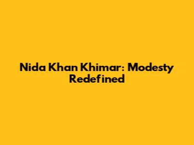 Nida Khan Khimar: Modesty Redefined