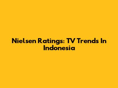 Nielsen Ratings: TV Trends In Indonesia