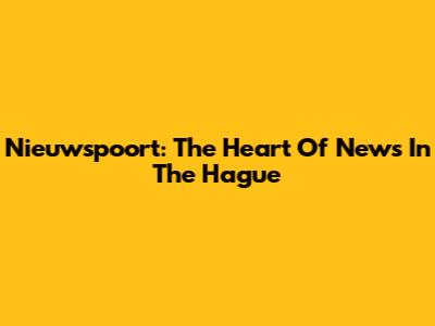 Nieuwspoort: The Heart Of News In The Hague