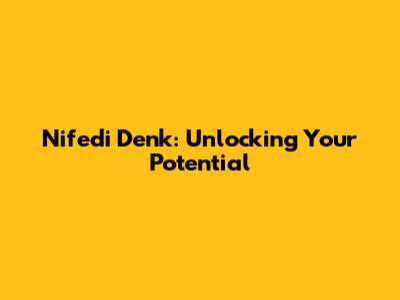 Nifedi Denk: Unlocking Your Potential