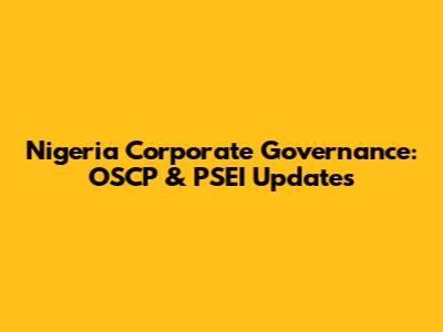 Nigeria Corporate Governance: OSCP & PSEI Updates