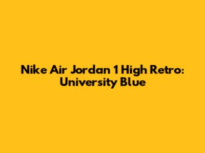 Nike Air Jordan 1 High Retro: University Blue