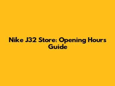 Nike J32 Store: Opening Hours Guide