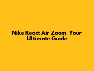 Nike React Air Zoom: Your Ultimate Guide