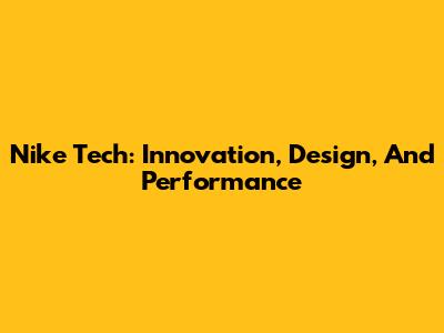 Nike Tech: Innovation, Design, And Performance