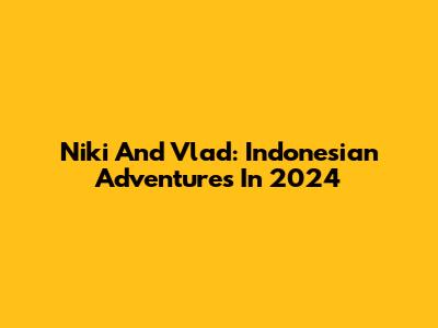 Niki And Vlad: Indonesian Adventures In 2024