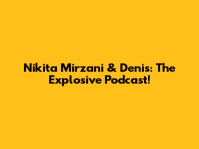 Nikita Mirzani & Denis: The Explosive Podcast!