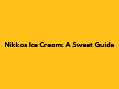 Nikko's Ice Cream: A Sweet Guide