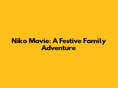 Niko Movie: A Festive Family Adventure