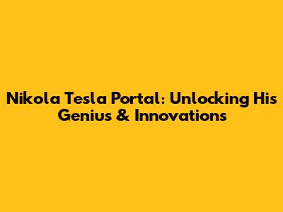 Nikola Tesla Portal: Unlocking His Genius & Innovations