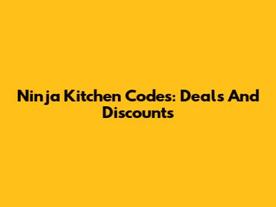 Ninja Kitchen Codes: Deals And Discounts
