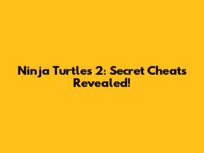 Ninja Turtles 2: Secret Cheats Revealed!
