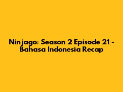 Ninjago: Season 2 Episode 21 - Bahasa Indonesia Recap