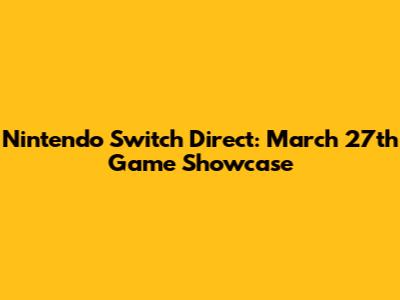 Nintendo Switch Direct: March 27th Game Showcase