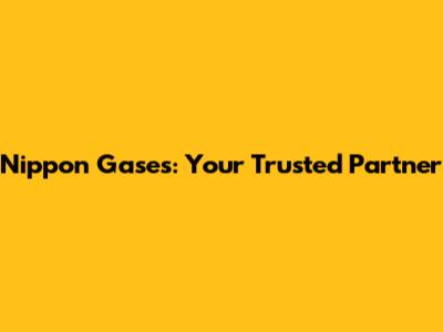 Nippon Gases: Your Trusted Partner