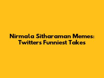 Nirmala Sitharaman Memes: Twitter's Funniest Takes