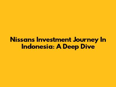 Nissan's Investment Journey In Indonesia: A Deep Dive