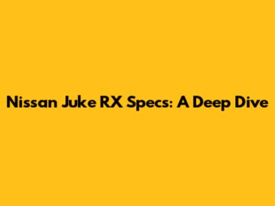 Nissan Juke RX Specs: A Deep Dive