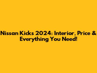 Nissan Kicks 2024: Interior, Price & Everything You Need!