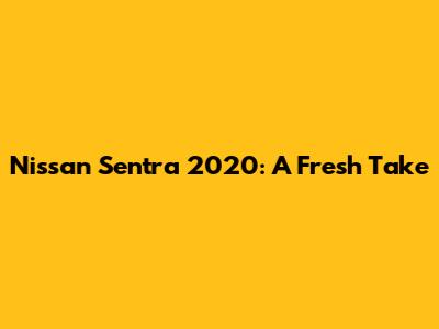 Nissan Sentra 2020: A Fresh Take