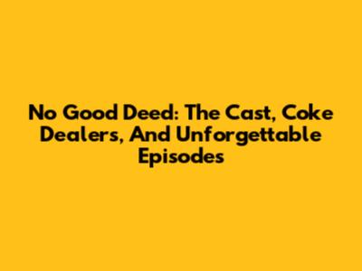 No Good Deed: The Cast, Coke Dealers, And Unforgettable Episodes