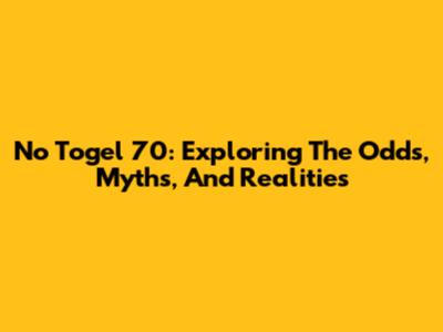 No Togel 70: Exploring The Odds, Myths, And Realities