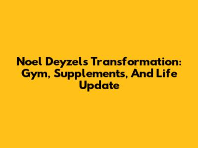 Noel Deyzel's Transformation: Gym, Supplements, And Life Update