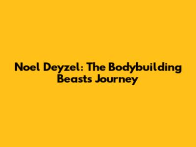 Noel Deyzel: The Bodybuilding Beast's Journey