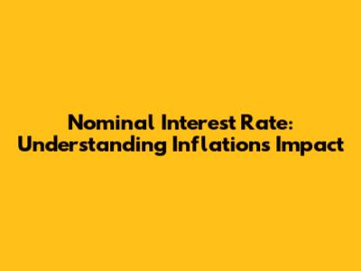 Nominal Interest Rate: Understanding Inflation's Impact