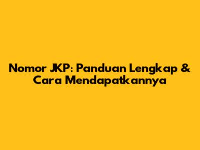 Nomor JKP: Panduan Lengkap & Cara Mendapatkannya