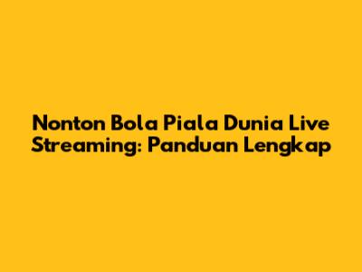 Nonton Bola Piala Dunia Live Streaming: Panduan Lengkap
