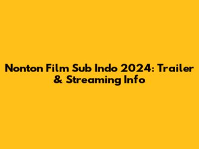 Nonton Film Sub Indo 2024: Trailer & Streaming Info