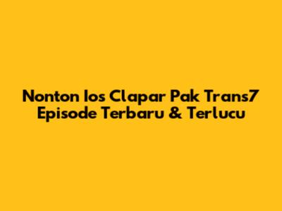 Nonton Ios Clapar Pak Trans7 Episode Terbaru & Terlucu