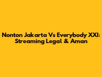 Nonton Jakarta Vs Everybody XXI: Streaming Legal & Aman