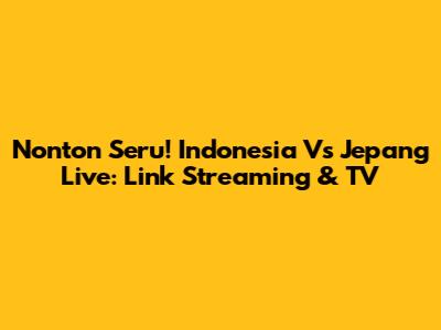 Nonton Seru! Indonesia Vs Jepang Live: Link Streaming & TV