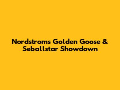 Nordstrom's Golden Goose & Seballstar Showdown