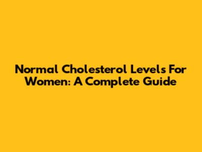 Normal Cholesterol Levels For Women: A Complete Guide