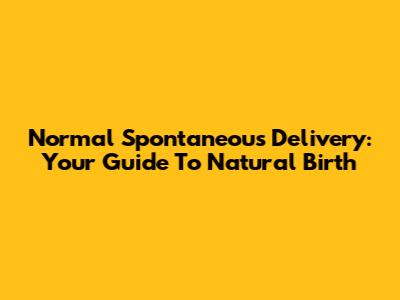 Normal Spontaneous Delivery: Your Guide To Natural Birth