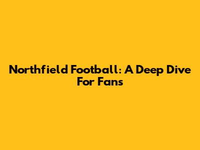 Northfield Football: A Deep Dive For Fans