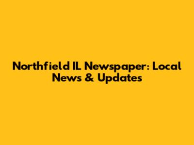 Northfield IL Newspaper: Local News & Updates
