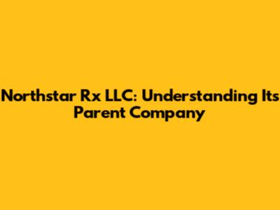 Northstar Rx LLC: Understanding Its Parent Company