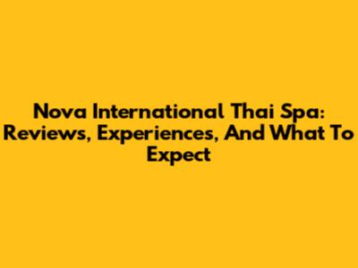 Nova International Thai Spa: Reviews, Experiences, And What To Expect