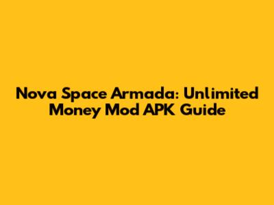 Nova Space Armada: Unlimited Money Mod APK Guide