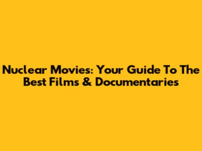 Nuclear Movies: Your Guide To The Best Films & Documentaries
